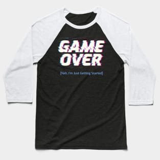 Game Over Nah, I'm Just Getting Started Gaming Baseball T-Shirt